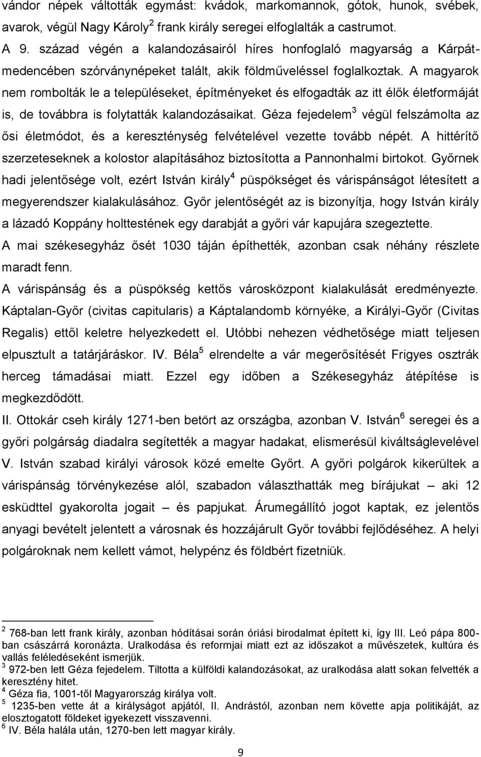 A magyarok nem rombolták le a településeket, építményeket és elfogadták az itt élők életformáját is, de továbbra is folytatták kalandozásaikat.