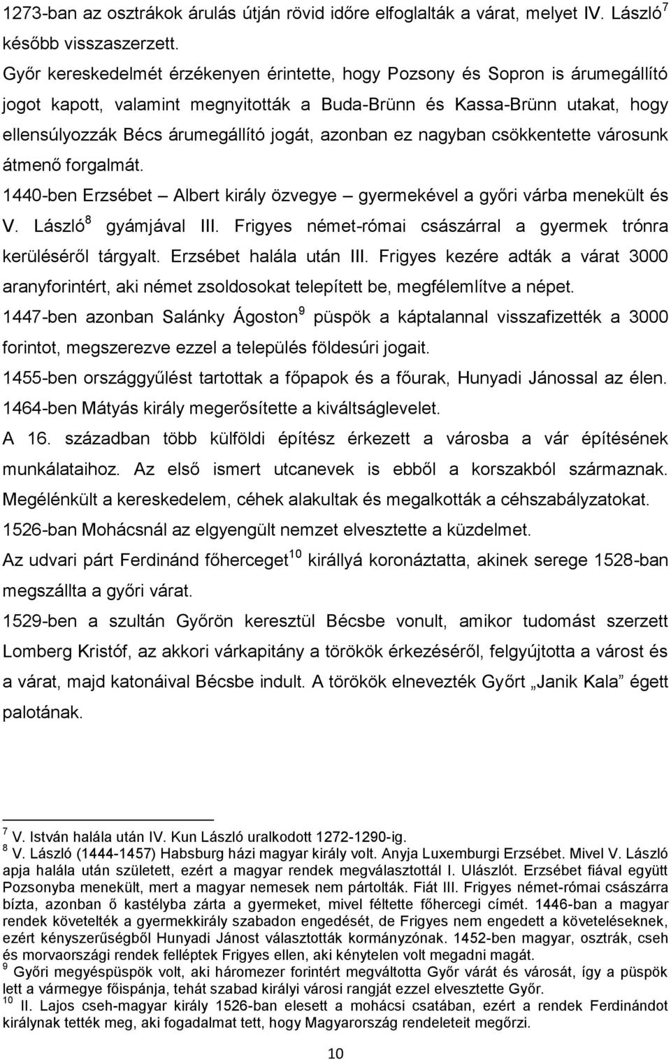 azonban ez nagyban csökkentette városunk átmenő forgalmát. 1440-ben Erzsébet Albert király özvegye gyermekével a győri várba menekült és V. László 8 gyámjával III.