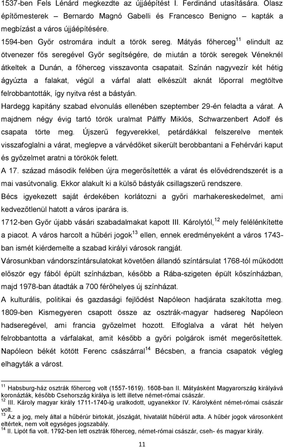 Mátyás főherceg 11 elindult az ötvenezer fős seregével Győr segítségére, de miután a török seregek Véneknél átkeltek a Dunán, a főherceg visszavonta csapatait.