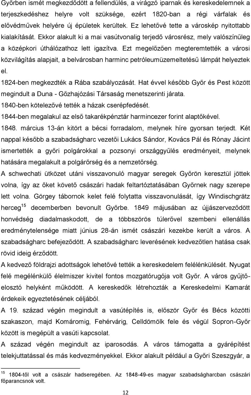 Ezt megelőzően megteremtették a városi közvilágítás alapjait, a belvárosban harminc petróleumüzemeltetésű lámpát helyeztek el. 1824-ben megkezdték a Rába szabályozását.