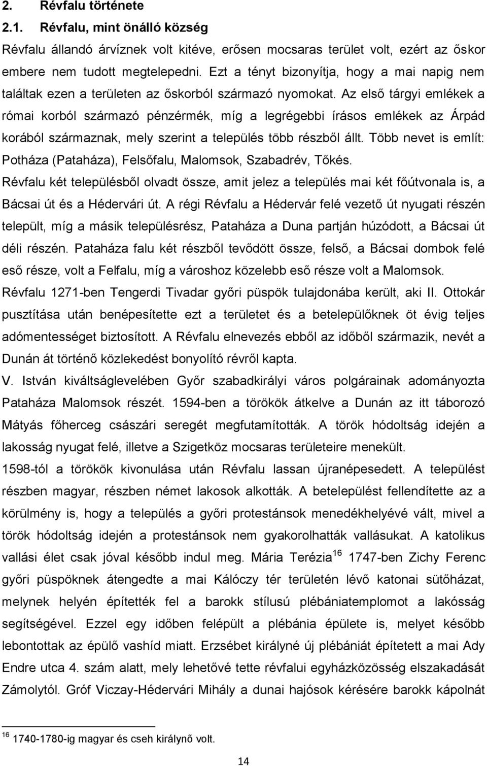 Az első tárgyi emlékek a római korból származó pénzérmék, míg a legrégebbi írásos emlékek az Árpád korából származnak, mely szerint a település több részből állt.