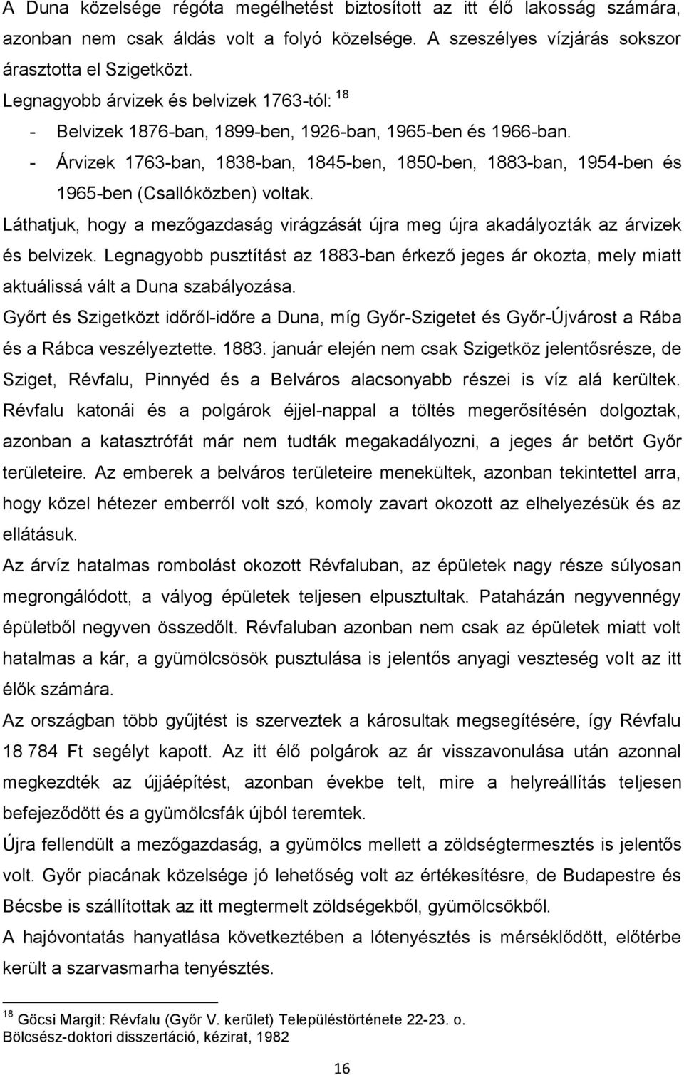 - Árvizek 1763-ban, 1838-ban, 1845-ben, 1850-ben, 1883-ban, 1954-ben és 1965-ben (Csallóközben) voltak. Láthatjuk, hogy a mezőgazdaság virágzását újra meg újra akadályozták az árvizek és belvizek.