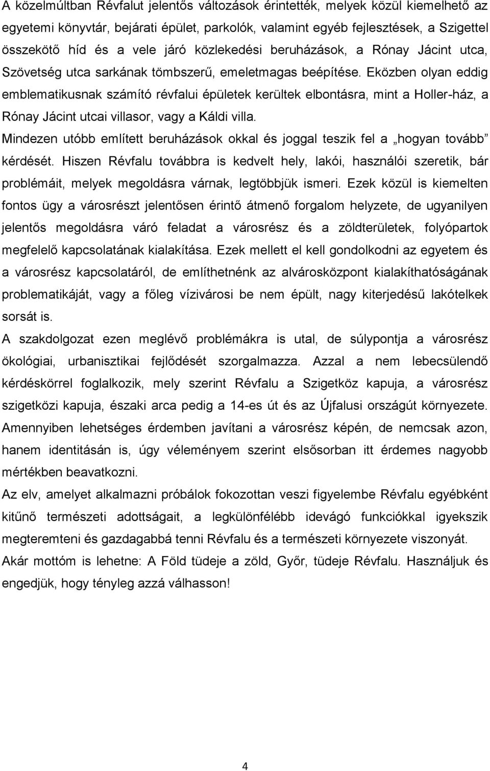 Eközben olyan eddig emblematikusnak számító révfalui épületek kerültek elbontásra, mint a Holler-ház, a Rónay Jácint utcai villasor, vagy a Káldi villa.