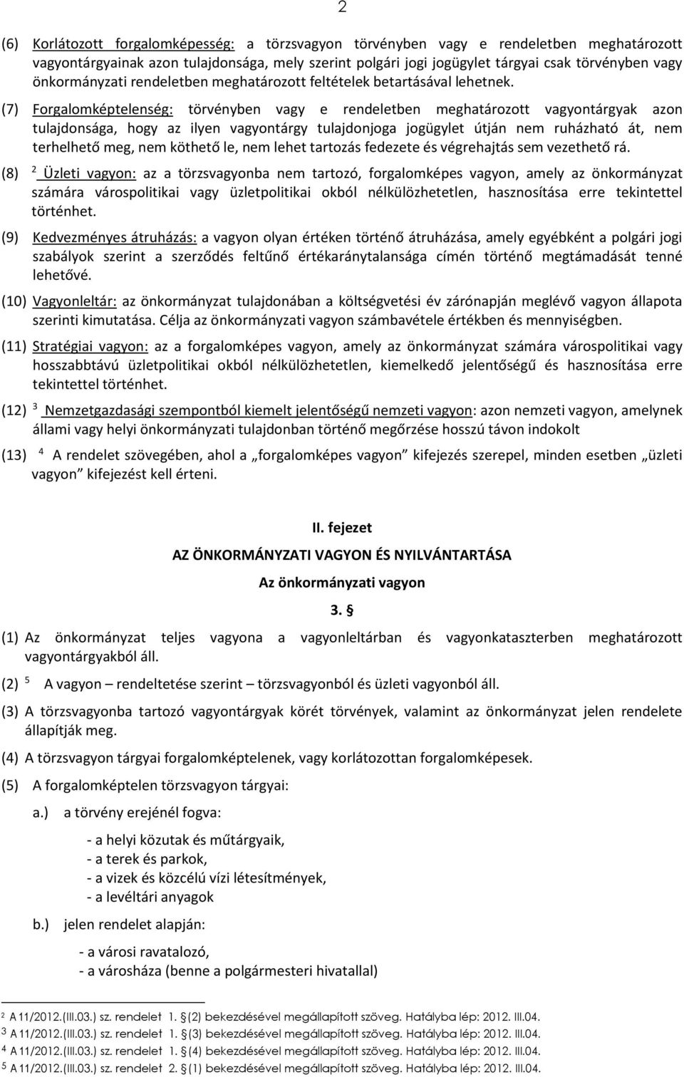 (7) Forgalomképtelenség: törvényben vagy e rendeletben meghatározott vagyontárgyak azon tulajdonsága, hogy az ilyen vagyontárgy tulajdonjoga jogügylet útján nem ruházható át, nem terhelhető meg, nem