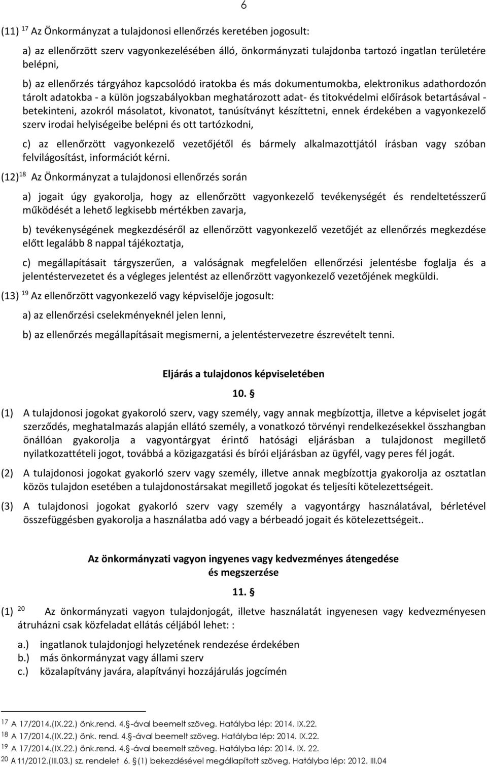 azokról másolatot, kivonatot, tanúsítványt készíttetni, ennek érdekében a vagyonkezelő szerv irodai helyiségeibe belépni és ott tartózkodni, c) az ellenőrzött vagyonkezelő vezetőjétől és bármely