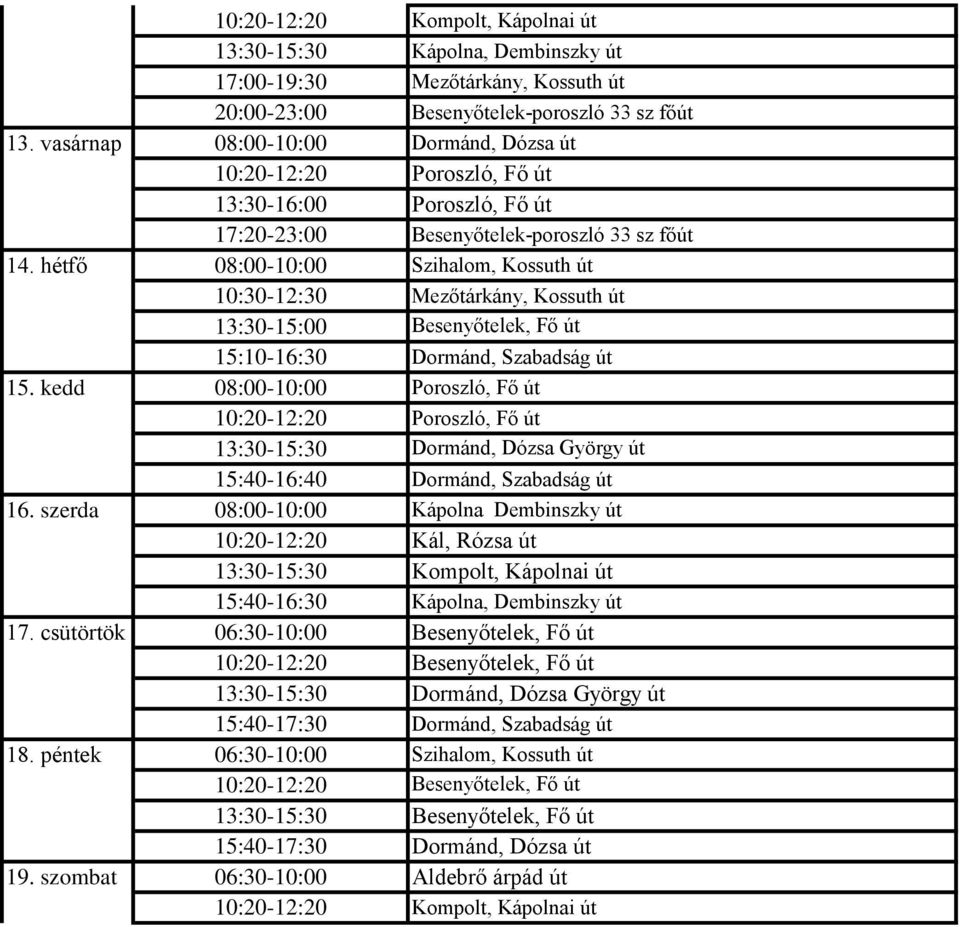 Poroszló, Fő út 13:30-16:00 Poroszló, Fő út 17:20-23:00 Besenyőtelek-poroszló 33 sz főút 08:00-10:00 Szihalom, Kossuth út 10:30-12:30 Mezőtárkány, Kossuth út 13:30-15:00 Besenyőtelek, Fő út