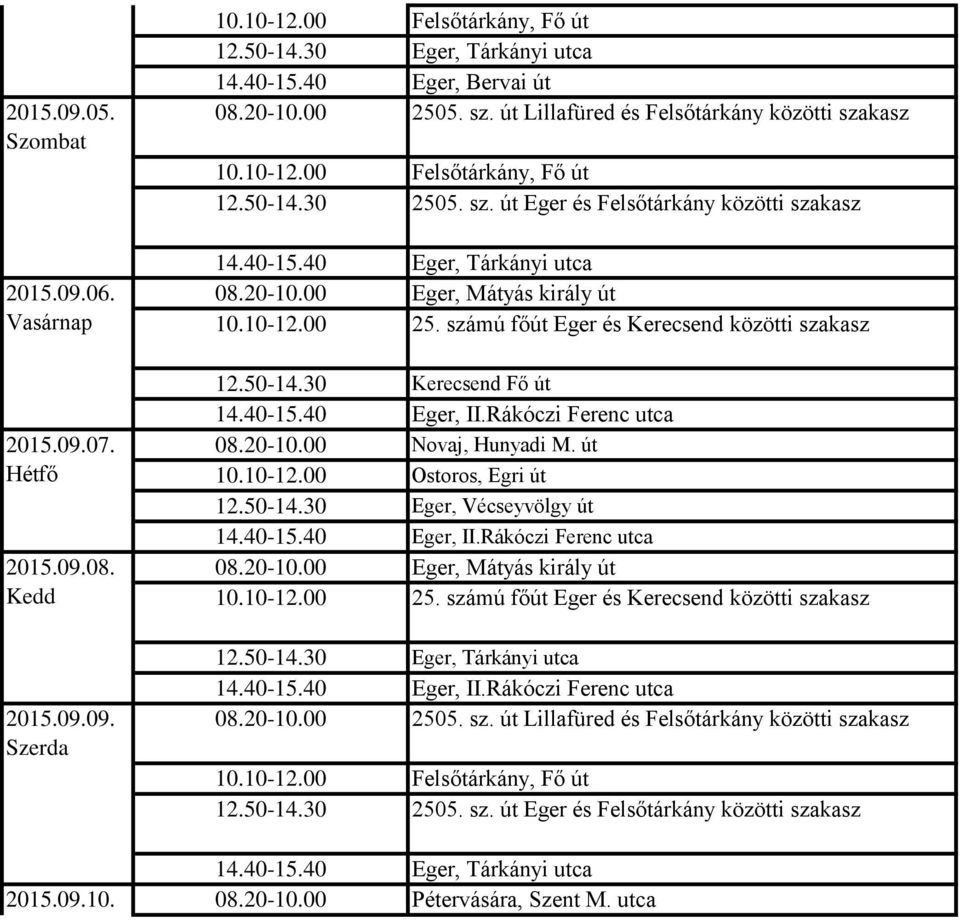 00 Eger, Mátyás király út 10.10-12.00 25. számú főút Eger és Kerecsend közötti szakasz 12.50-14.30 Kerecsend Fő út 14.40-15.40 Eger, II.Rákóczi Ferenc utca 08.20-10.00 Novaj, Hunyadi M. út 10.10-12.00 Ostoros, Egri út 12.