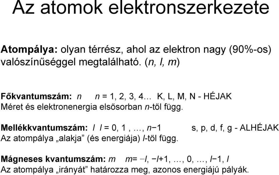 (n, l, m) Főkvantumszám: n n = 1, 2, 3, 4 K, L, M, N - HÉJAK Méret és elektronenergia elsősorban n-től függ.