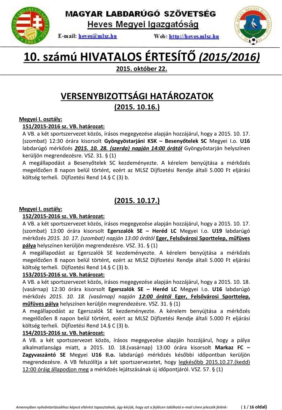 31. (1) A megállapodást a Besenyőtelek SC kezdeményezte. A kérelem benyújtása a mérkőzés megelőzően 8 napon belül történt, ezért az MLSZ Díjfizetési Rendje általi 5.000 Ft eljárási költség terheli.