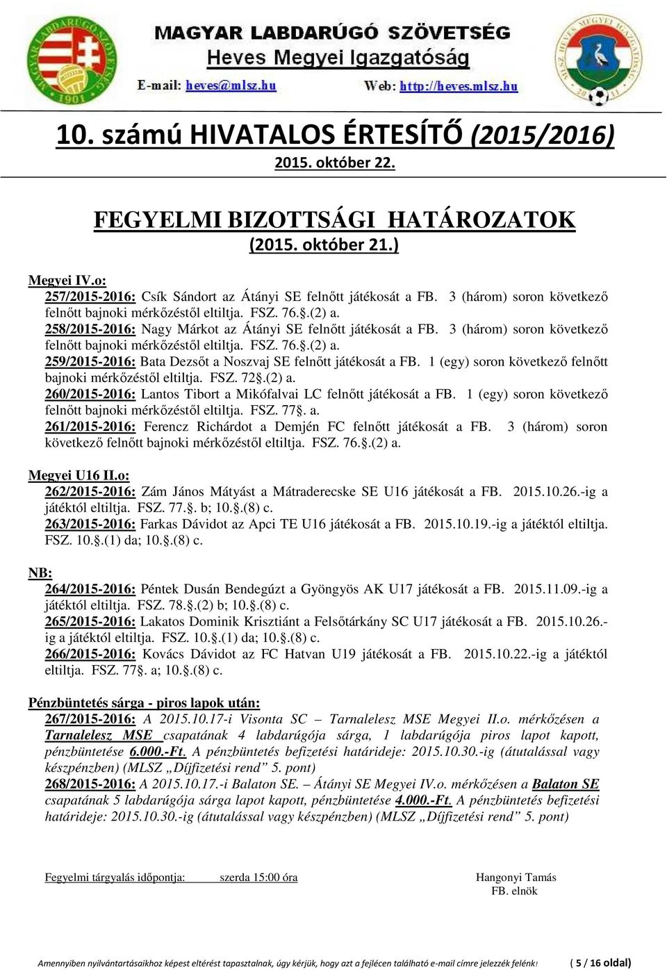 1 (egy) soron következő felnőtt bajnoki mérkőzéstől eltiltja. FSZ. 72.(2) a. 260/2015-2016: Lantos Tibort a Mikófalvai LC felnőtt játékosát a FB.