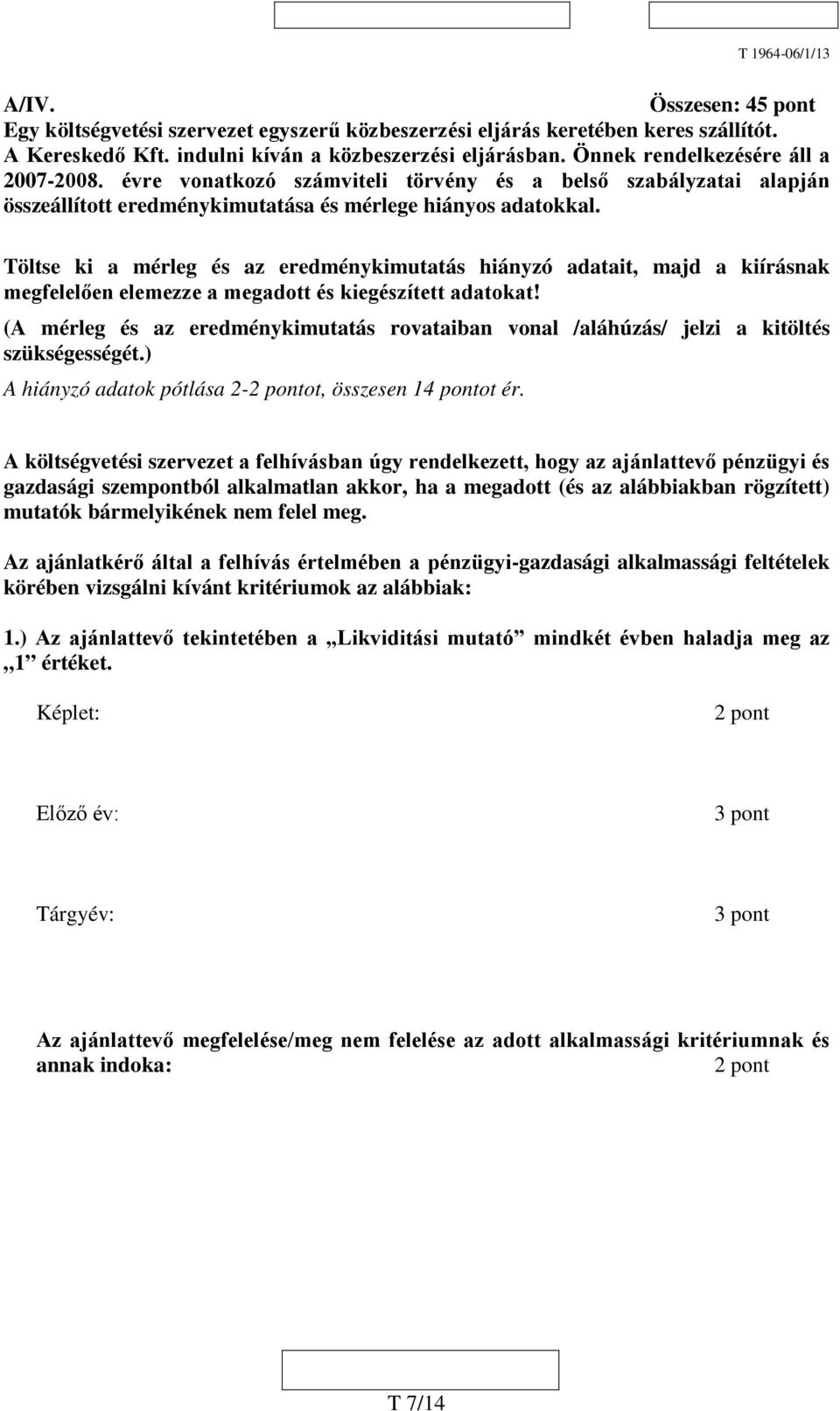 Töltse ki a mérleg és az eredménykimutatás hiányzó adatait, majd a kiírásnak megfelelően elemezze a megadott és kiegészített adatokat!