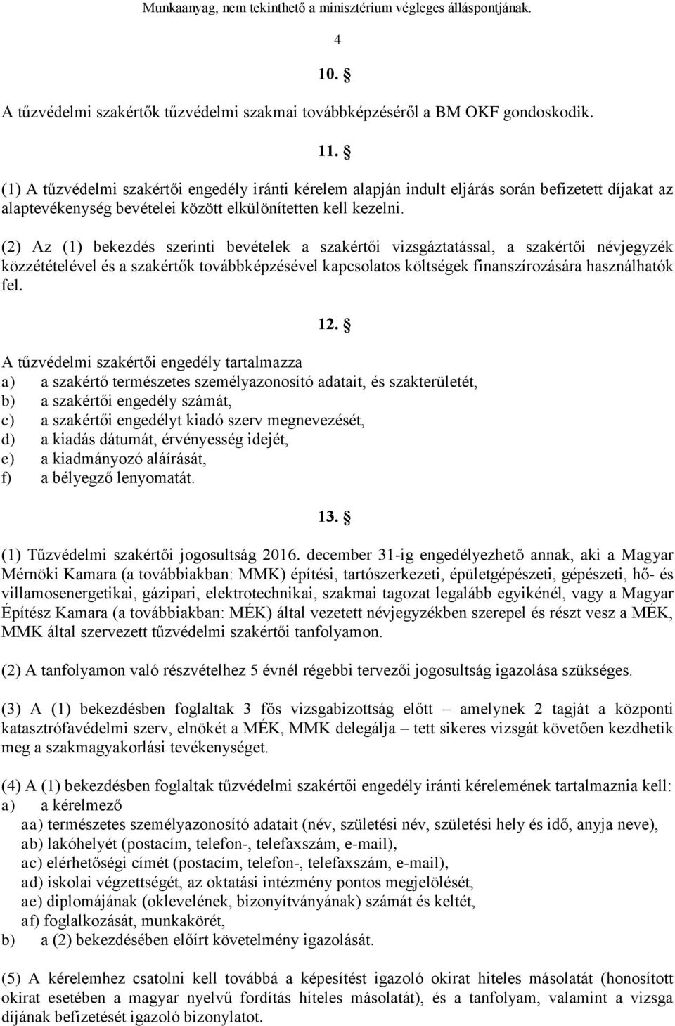 (2) Az (1) bekezdés szerinti bevételek a szakértői vizsgáztatással, a szakértői névjegyzék közzétételével és a szakértők továbbképzésével kapcsolatos költségek finanszírozására használhatók fel. 12.