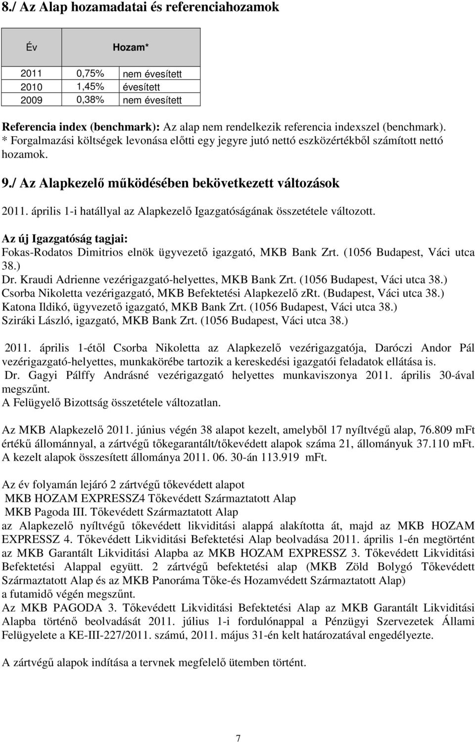 április 1-i hatállyal az Alapkezelı Igazgatóságának összetétele változott. Az új Igazgatóság tagjai: Fokas-Rodatos Dimitrios elnök ügyvezetı igazgató, MKB Bank Zrt. (1056 Budapest, Váci utca 38.) Dr.