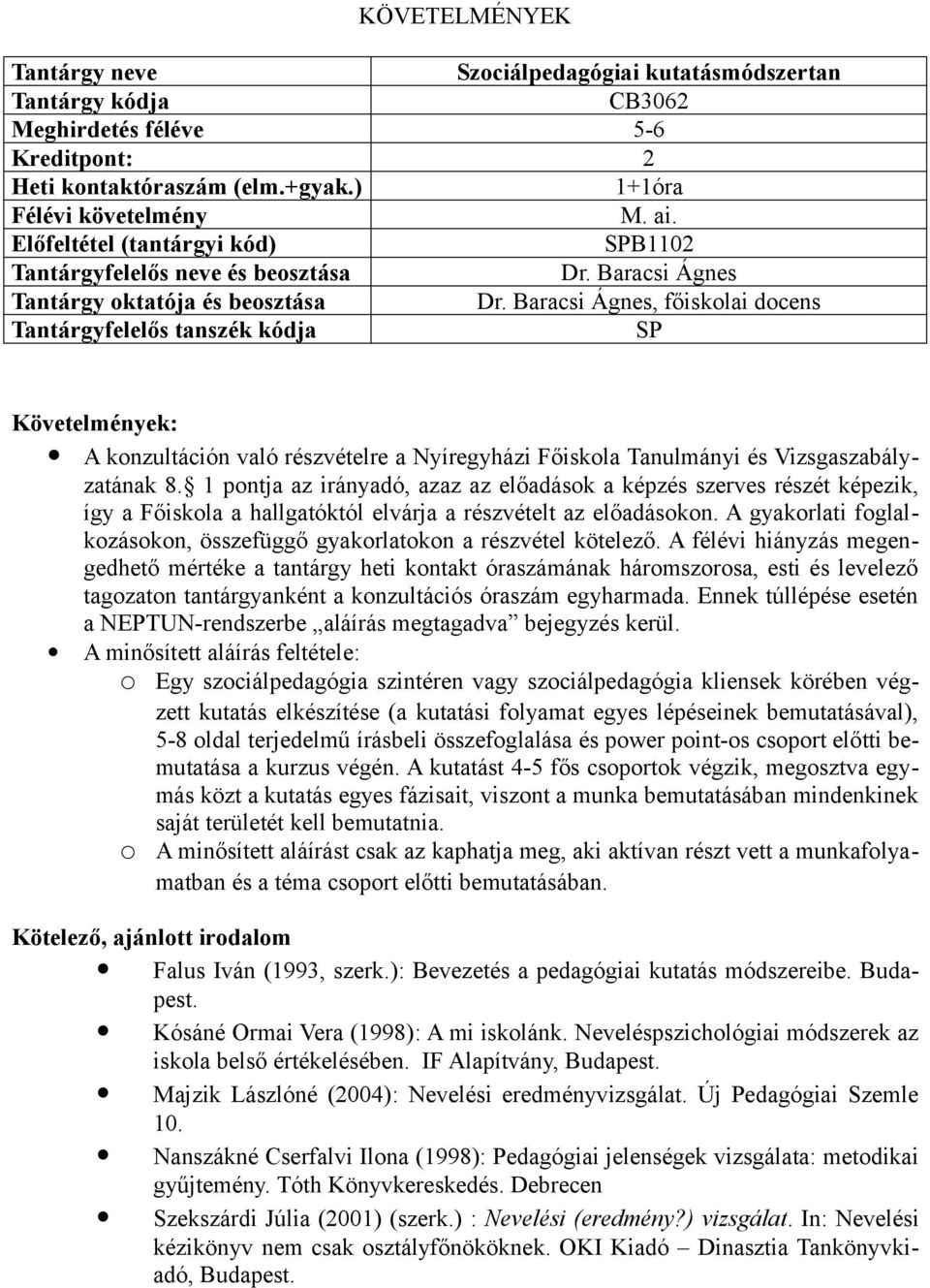 1 pontja az irányadó, azaz az előadások a képzés szerves részét képezik, így a Főiskola a hallgatóktól elvárja a részvételt az előadásokon.