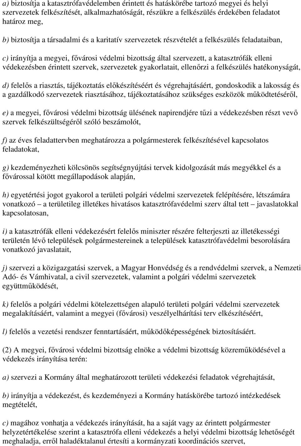 érintett szervek, szervezetek gyakorlatait, ellenırzi a felkészülés hatékonyságát, d) felelıs a riasztás, tájékoztatás elıkészítéséért és végrehajtásáért, gondoskodik a lakosság és a gazdálkodó