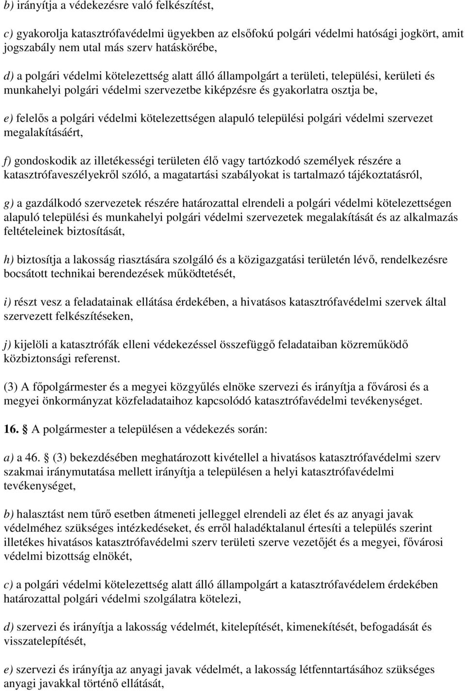 kötelezettségen alapuló települési polgári védelmi szervezet megalakításáért, f) gondoskodik az illetékességi területen élı vagy tartózkodó személyek részére a katasztrófaveszélyekrıl szóló, a
