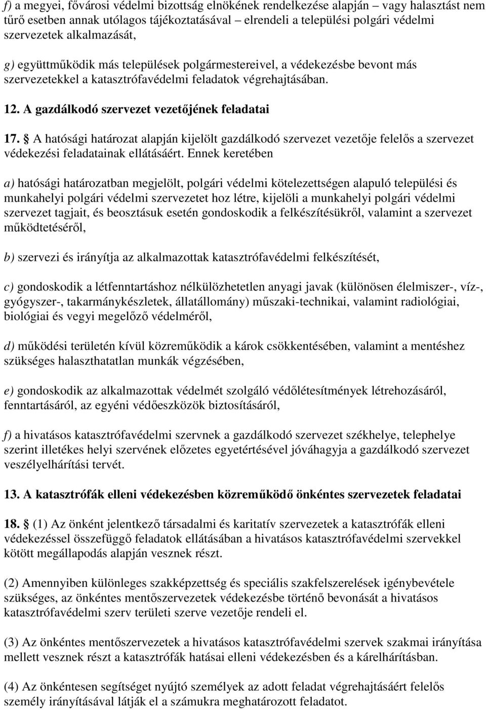 A gazdálkodó szervezet vezetıjének feladatai 17. A hatósági határozat alapján kijelölt gazdálkodó szervezet vezetıje felelıs a szervezet védekezési feladatainak ellátásáért.