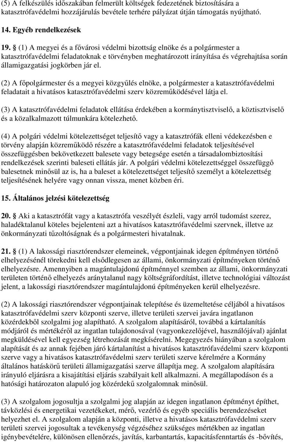 (2) A fıpolgármester és a megyei közgyőlés elnöke, a polgármester a katasztrófavédelmi feladatait a hivatásos katasztrófavédelmi szerv közremőködésével látja el.