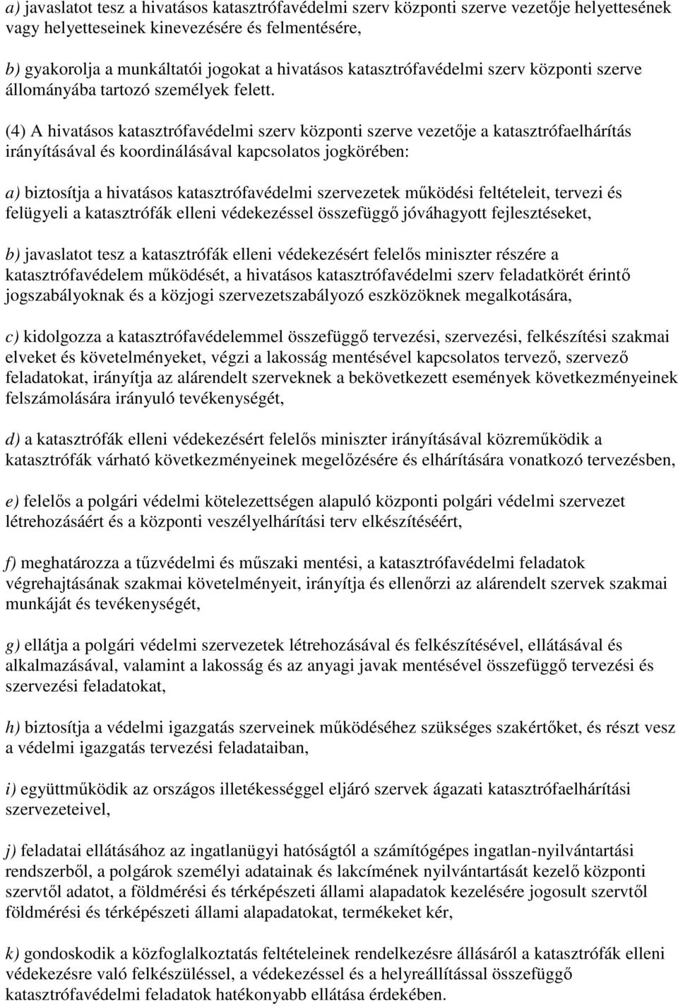 (4) A hivatásos katasztrófavédelmi szerv központi szerve vezetıje a katasztrófaelhárítás irányításával és koordinálásával kapcsolatos jogkörében: a) biztosítja a hivatásos katasztrófavédelmi