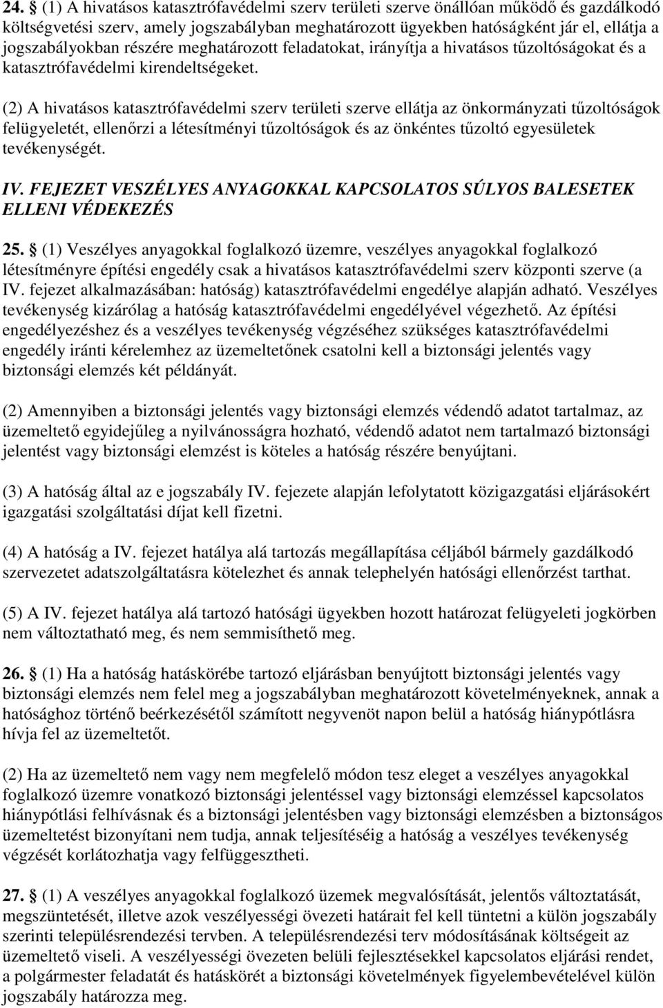 (2) A hivatásos katasztrófavédelmi szerv területi szerve ellátja az önkormányzati tőzoltóságok felügyeletét, ellenırzi a létesítményi tőzoltóságok és az önkéntes tőzoltó egyesületek tevékenységét. IV.