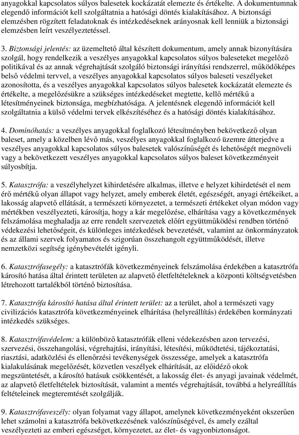 Biztonsági jelentés: az üzemeltetı által készített dokumentum, amely annak bizonyítására szolgál, hogy rendelkezik a veszélyes anyagokkal kapcsolatos súlyos baleseteket megelızı politikával és az
