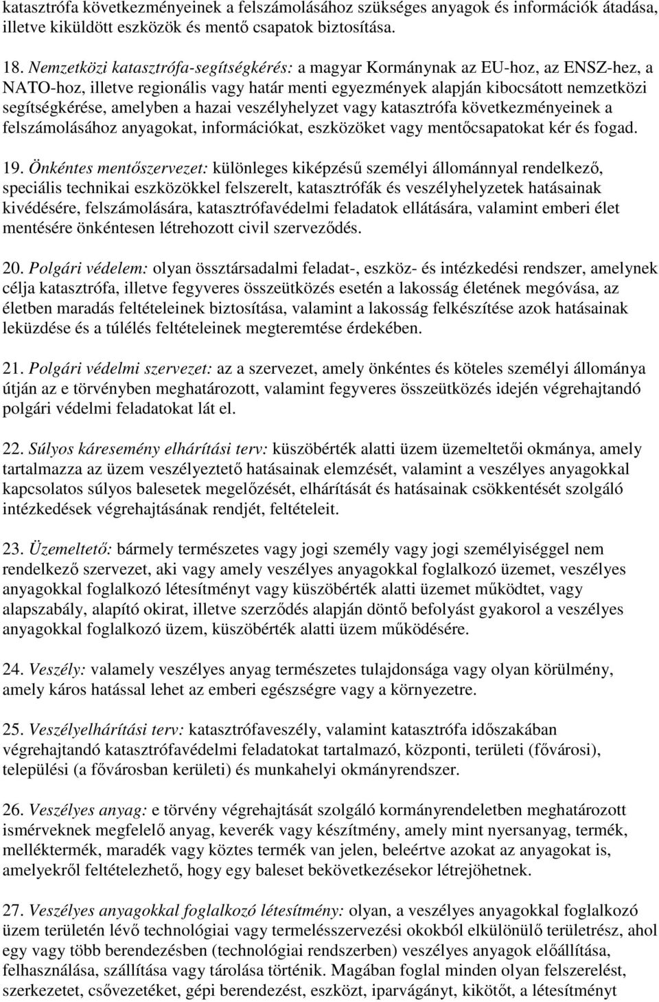 hazai veszélyhelyzet vagy katasztrófa következményeinek a felszámolásához anyagokat, információkat, eszközöket vagy mentıcsapatokat kér és fogad. 19.