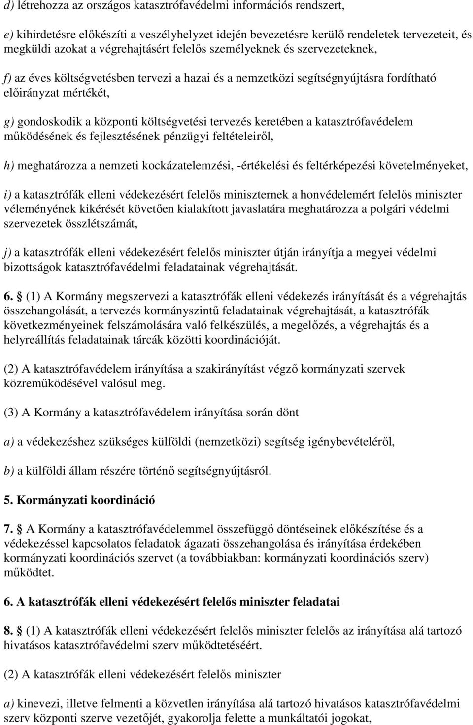 keretében a katasztrófavédelem mőködésének és fejlesztésének pénzügyi feltételeirıl, h) meghatározza a nemzeti kockázatelemzési, -értékelési és feltérképezési követelményeket, i) a katasztrófák
