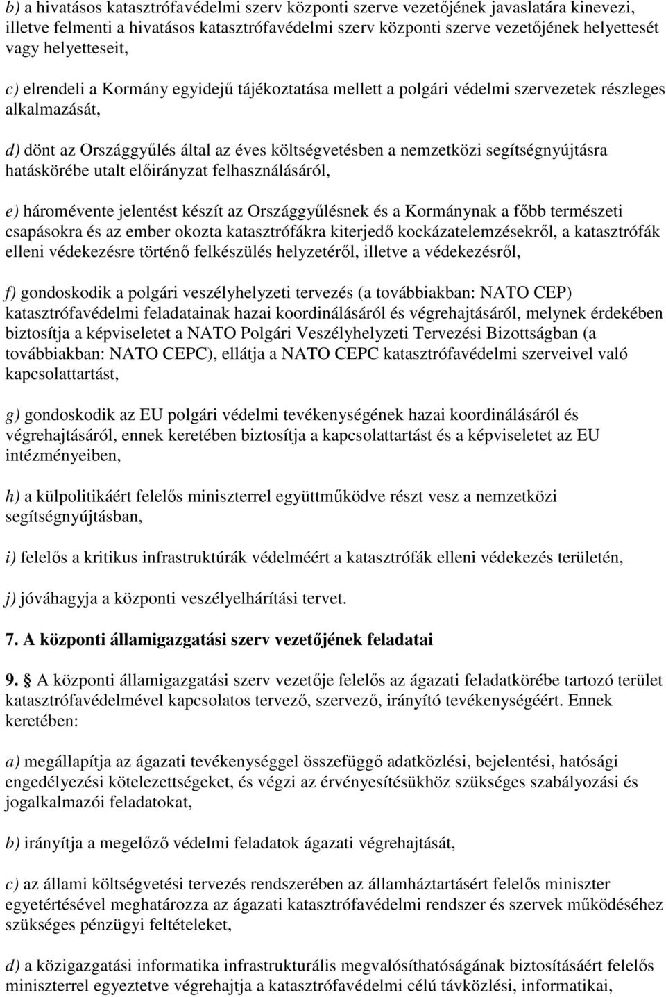segítségnyújtásra hatáskörébe utalt elıirányzat felhasználásáról, e) háromévente jelentést készít az Országgyőlésnek és a Kormánynak a fıbb természeti csapásokra és az ember okozta katasztrófákra