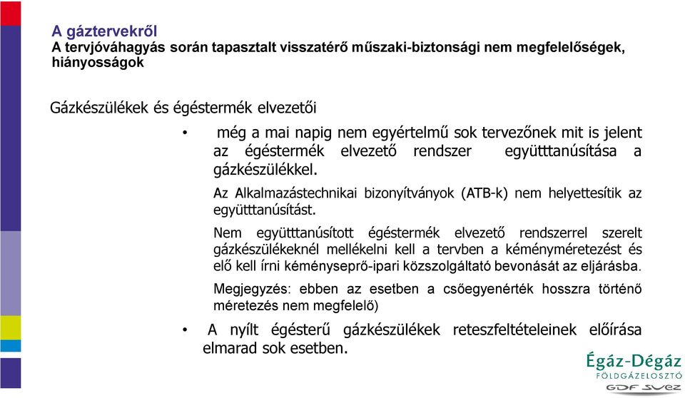 Nem együtttanúsított égéstermék elvezető rendszerrel szerelt gázkészülékeknél mellékelni kell a tervben a kéményméretezést és elő kell írni kéményseprő-ipari közszolgáltató