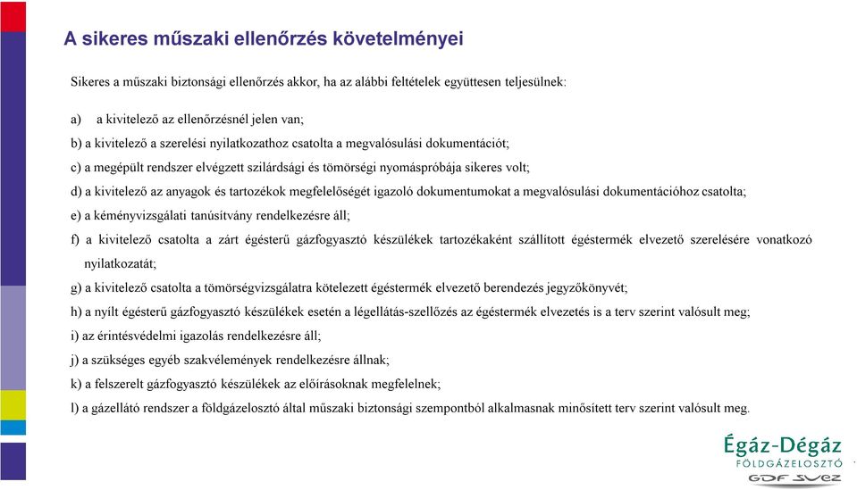 megfelelőségét igazoló dokumentumokat a megvalósulási dokumentációhoz csatolta; e) a kéményvizsgálati tanúsítvány rendelkezésre áll; f) a kivitelező csatolta a zárt égésterű gázfogyasztó készülékek