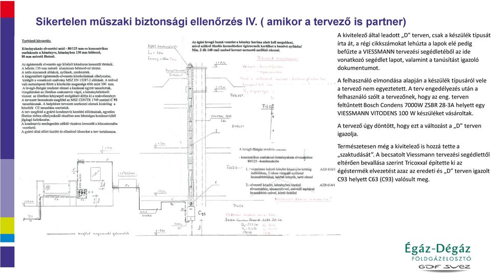 vonatkozó segédlet lapot, valamint a tanúsítást igazoló dokumentumot. A felhasználó elmondása alapján a készülék típusáról vele a tervező nem egyeztetett.