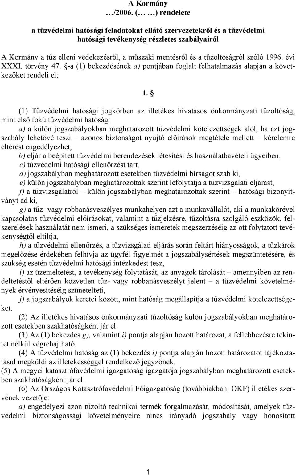 tűzoltóságról szóló 1996. évi XXXI. törvény 47. -a (1) bekezdésének a) pontjában foglalt felhatalmazás alapján a következőket rendeli el: 1.