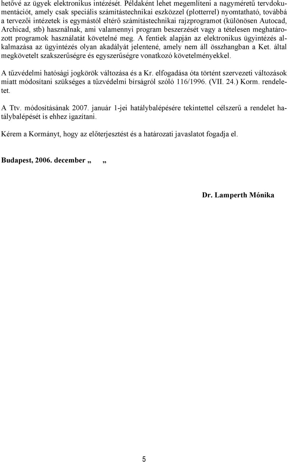 számítástechnikai rajzprogramot (különösen Autocad, Archicad, stb) használnak, ami valamennyi program beszerzését vagy a tételesen meghatározott programok használatát követelné meg.