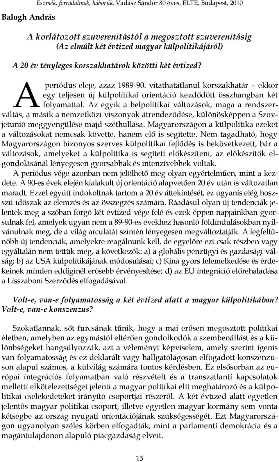 évtized? A periódus eleje, azaz 1989-90. vitathatatlanul korszakhatár ekkor egy teljesen új külpolitikai orientáció kezdődött összhangban két folyamattal.