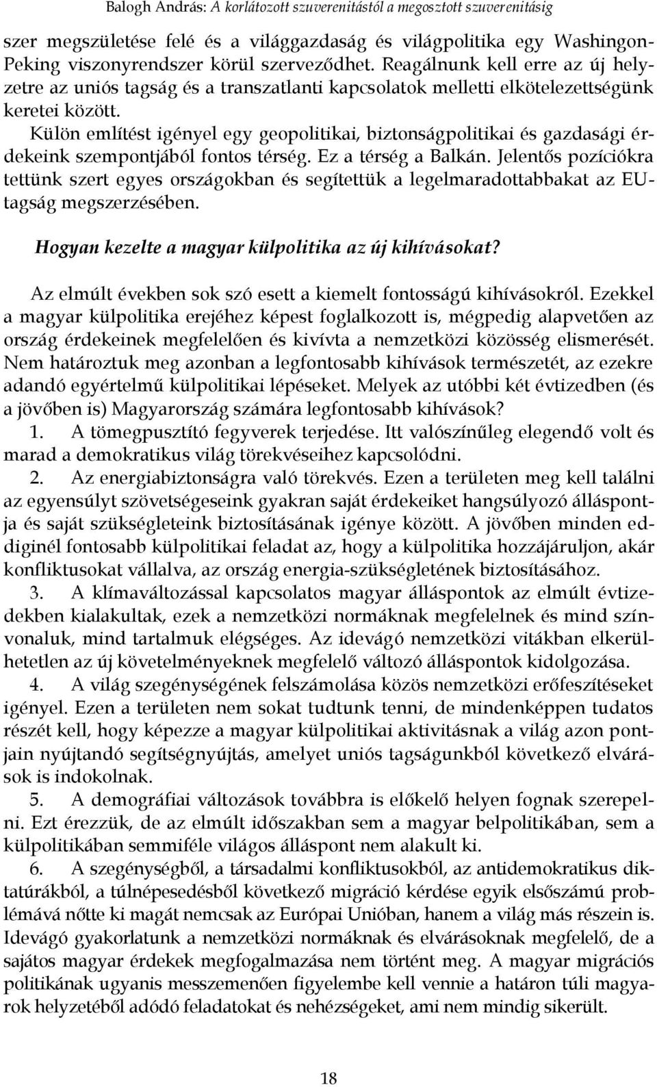 Külön említést igényel egy geopolitikai, biztonságpolitikai és gazdasági érdekeink szempontjából fontos térség. Ez a térség a Balkán.