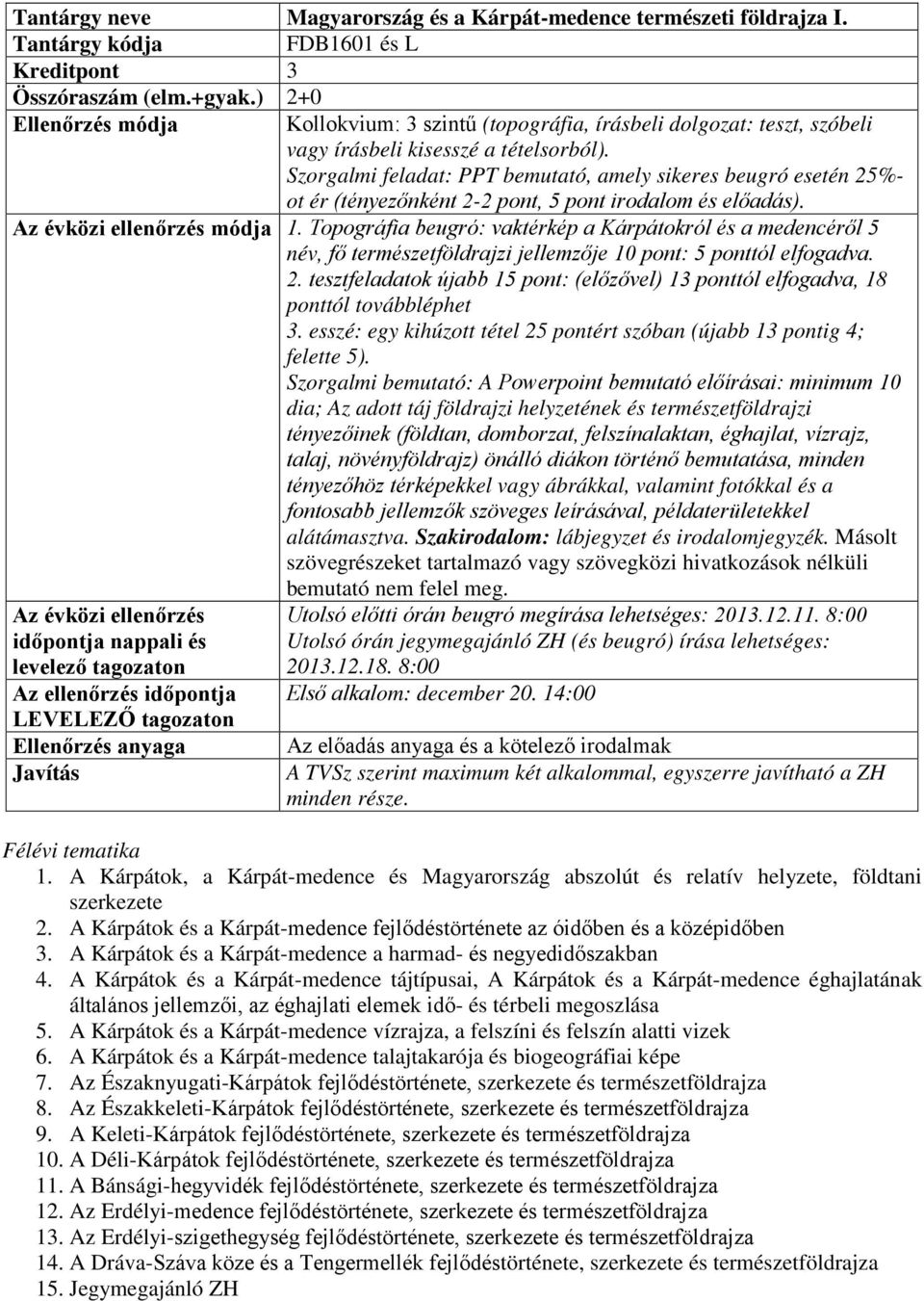 Szorgalmi feladat: PPT bemutató, amely sikeres beugró esetén 25%- ot ér (tényezőnként 2-2 pont, 5 pont irodalom és előadás). Az évközi ellenőrzés módja 1.