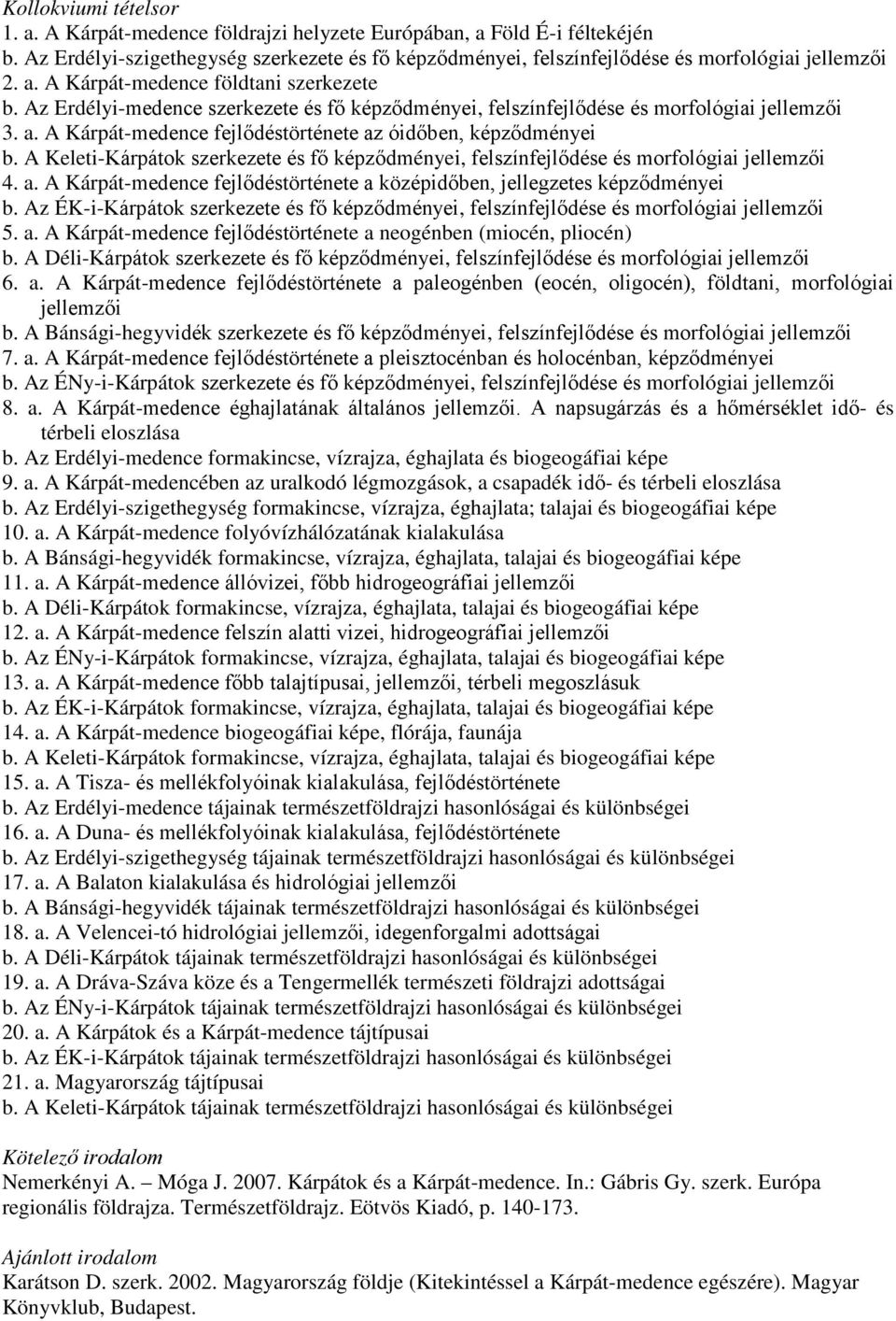 A Kárpát-medence fejlődéstörténete az óidőben, képződményei b. A Keleti-Kárpátok szerkezete és fő képződményei, felszínfejlődése és morfológiai jellemzői 4. a. A Kárpát-medence fejlődéstörténete a középidőben, jellegzetes képződményei b.