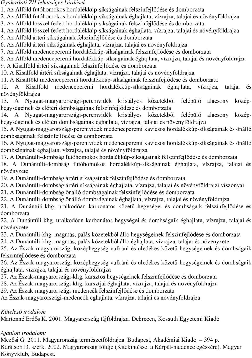 Az Alföld lösszel fedett hordalékkúp-síkságainak éghajlata, vízrajza, talajai és növényföldrajza 5. Az Alföld ártéri síkságainak felszínfejlődése és domborzata 6.