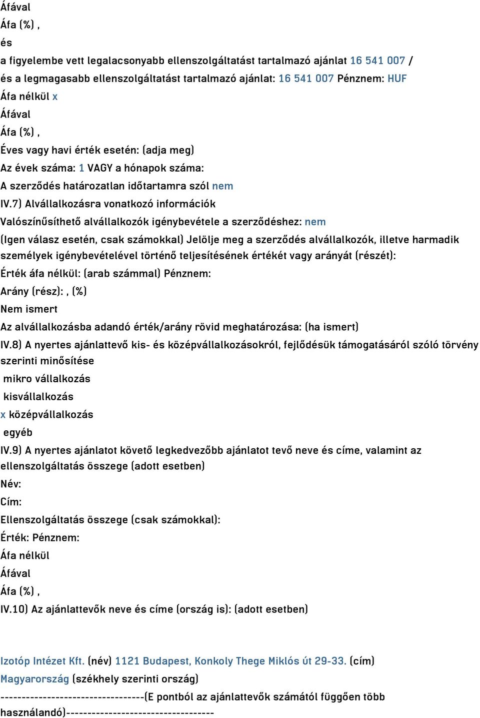 7) Alvállalkozásra vonatkozó információk Valószínűsíthető alvállalkozók igénybevétele a szerződéshez: nem (Igen válasz esetén, csak számokkal) Jelölje meg a szerződés alvállalkozók, illetve harmadik