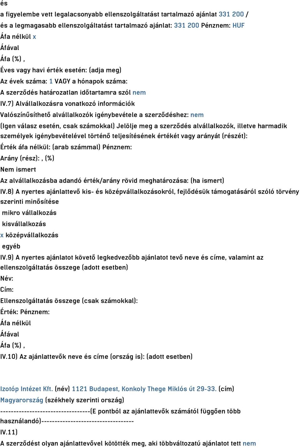 7) Alvállalkozásra vonatkozó információk Valószínűsíthető alvállalkozók igénybevétele a szerződéshez: nem (Igen válasz esetén, csak számokkal) Jelölje meg a szerződés alvállalkozók, illetve harmadik