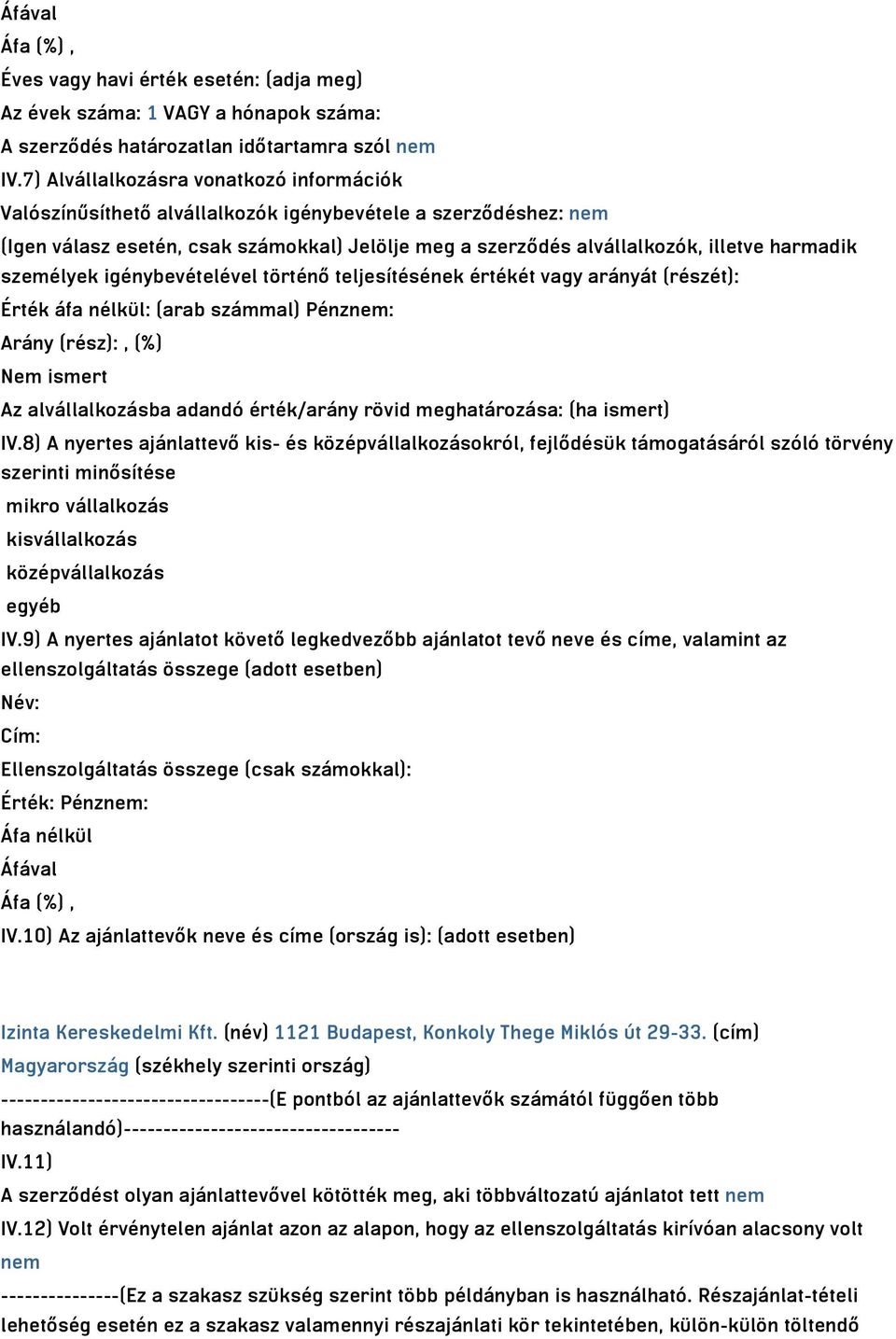 személyek igénybevételével történő teljesítésének értékét vagy arányát (részét): Érték áfa nélkül: (arab számmal) Pénznem: Arány (rész):, (%) Nem ismert Az alvállalkozásba adandó érték/arány rövid