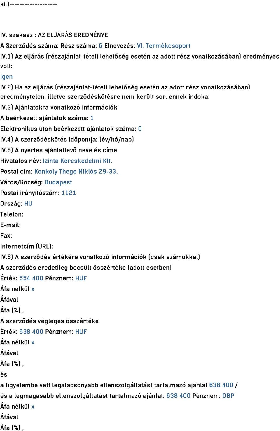 2) Ha az eljárás (részajánlat-tételi lehetőség esetén az adott rész vonatkozásában) eredménytelen, illetve szerződéskötésre nem került sor, ennek indoka: IV.