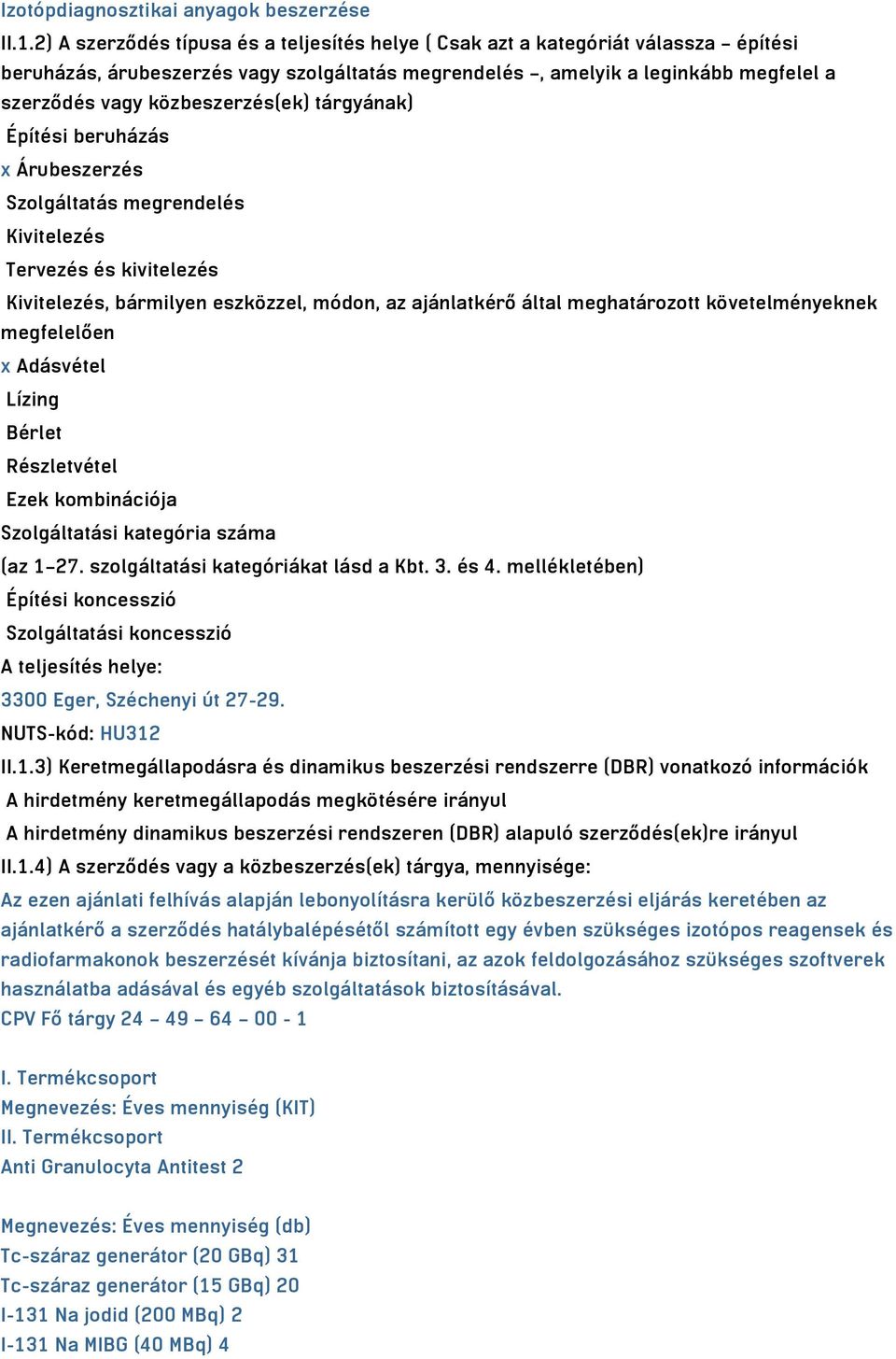 közbeszerzés(ek) tárgyának) Építési beruházás x Árubeszerzés Szolgáltatás megrendelés Kivitelezés Tervezés és kivitelezés Kivitelezés, bármilyen eszközzel, módon, az ajánlatkérő által meghatározott