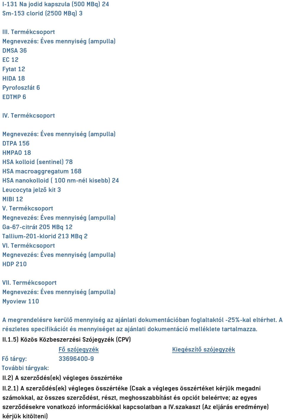 Termékcsoport Megnevezés: Éves mennyiség (ampulla) Ga-67-citrát 205 MBq 12 Tallium-201-klorid 213 MBq 2 VI. Termékcsoport Megnevezés: Éves mennyiség (ampulla) HDP 210 VII.