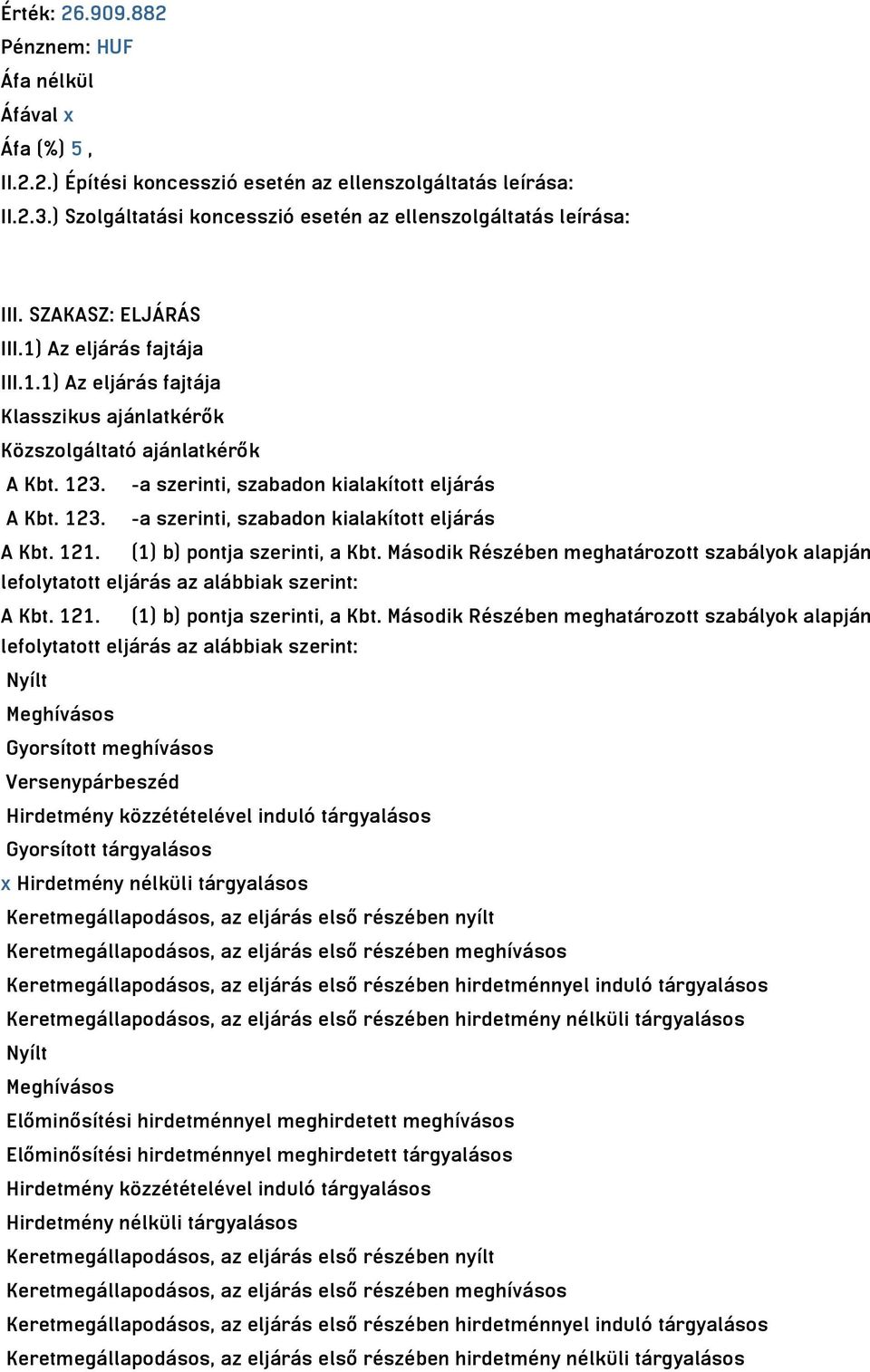 (1) b) pontja szerinti, a Kbt. Második Részében meghatározott szabályok alapján lefolytatott eljárás az alábbiak szerint: A Kbt. 121. (1) b) pontja szerinti, a Kbt.