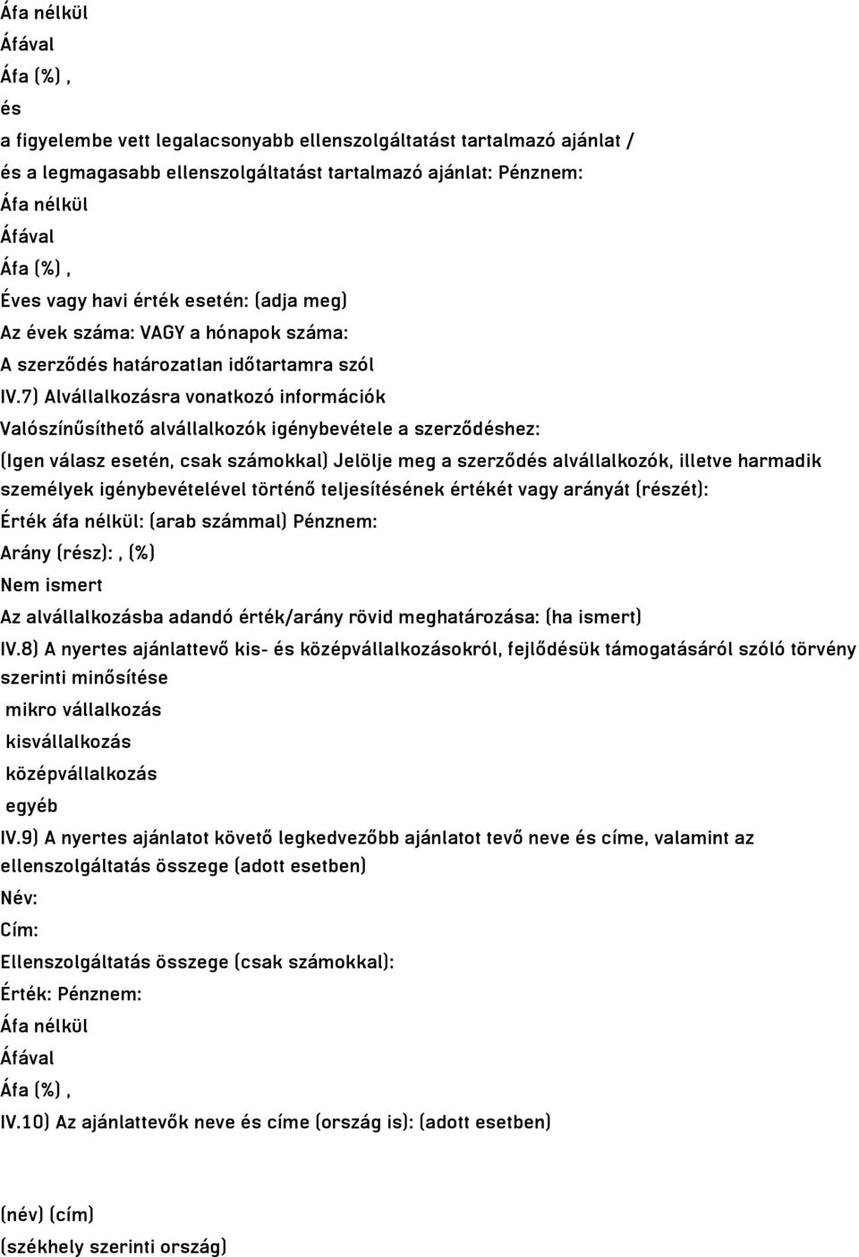 7) Alvállalkozásra vonatkozó információk Valószínűsíthető alvállalkozók igénybevétele a szerződéshez: (Igen válasz esetén, csak számokkal) Jelölje meg a szerződés alvállalkozók, illetve harmadik