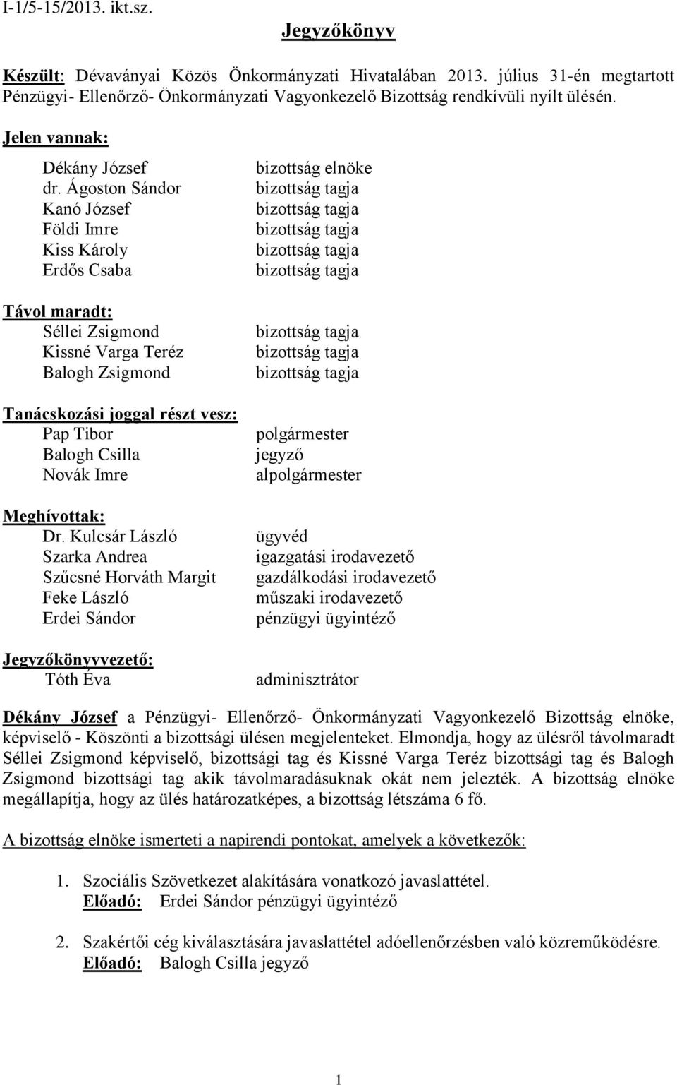 Ágoston Sándor Kanó József Földi Imre Kiss Károly Erdős Csaba Távol maradt: Séllei Zsigmond Kissné Varga Teréz Balogh Zsigmond Tanácskozási joggal részt vesz: Pap Tibor Balogh Csilla Novák Imre