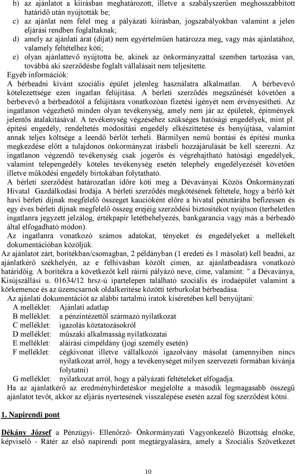 önkormányzattal szemben tartozása van, továbbá aki szerződésbe foglalt vállalásait nem teljesítette. Egyéb információk: A bérbeadni kívánt szociális épület jelenleg használatra alkalmatlan.
