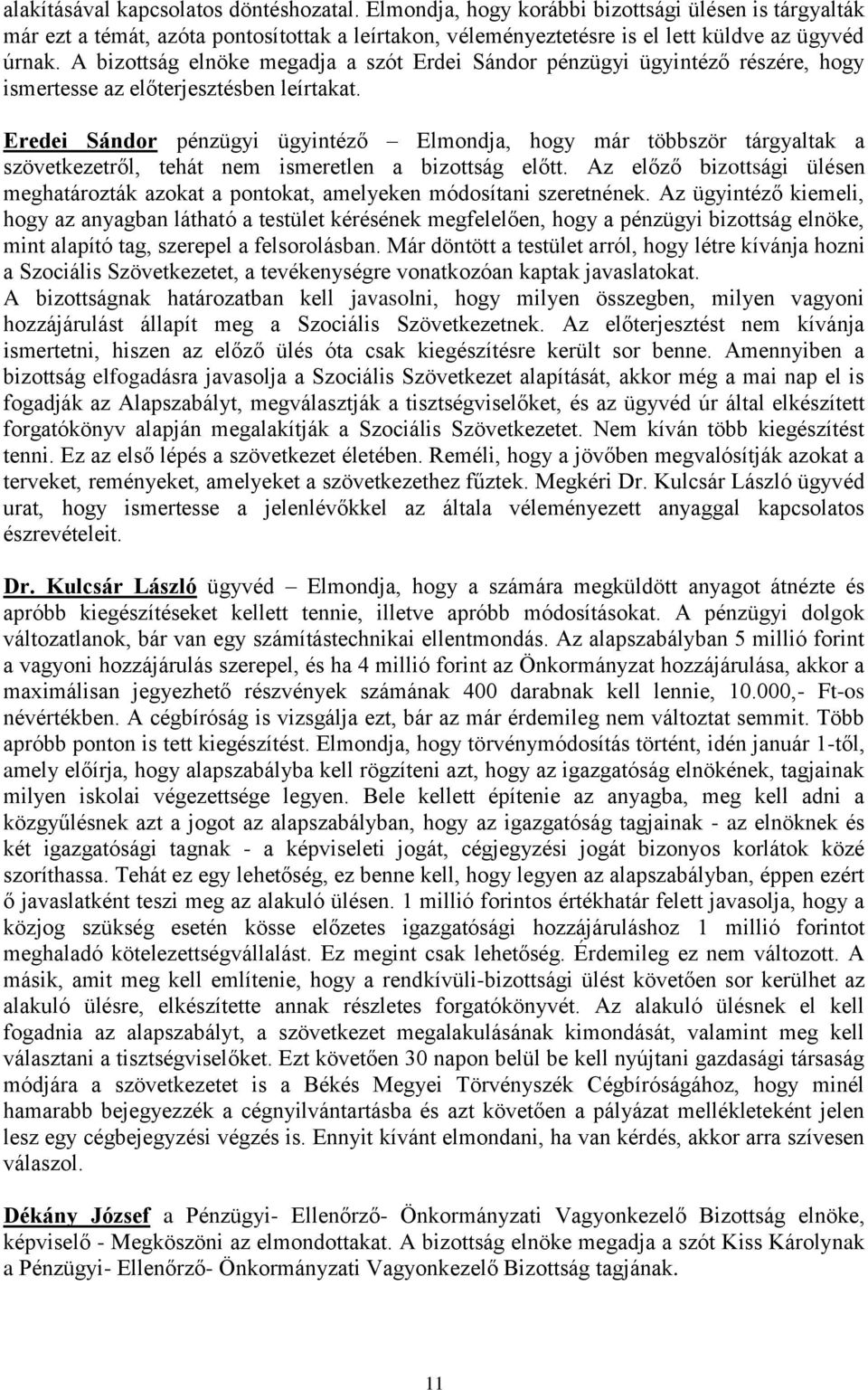 Eredei Sándor pénzügyi ügyintéző Elmondja, hogy már többször tárgyaltak a szövetkezetről, tehát nem ismeretlen a bizottság előtt.