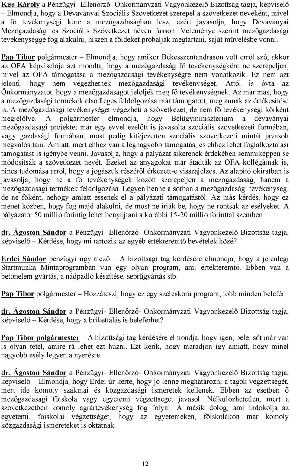 Véleménye szerint mezőgazdasági tevékenységgé fog alakulni, hiszen a földeket próbálják megtartani, saját művelésbe vonni.